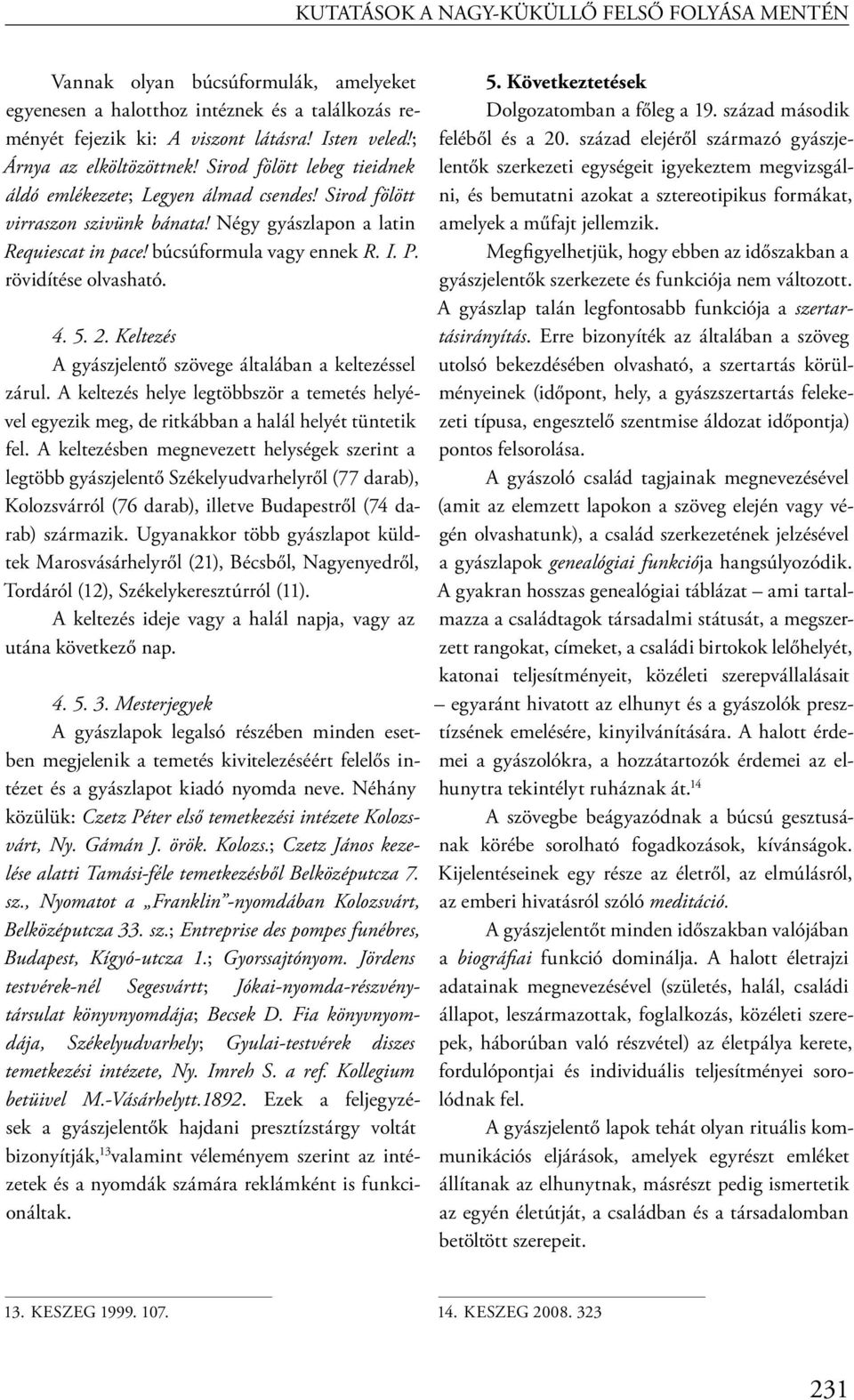 búcsúformula vagy ennek R. I. P. rövidítése olvasható. 4. 5. 2. Keltezés A gyászjelentő szövege általában a keltezéssel zárul.