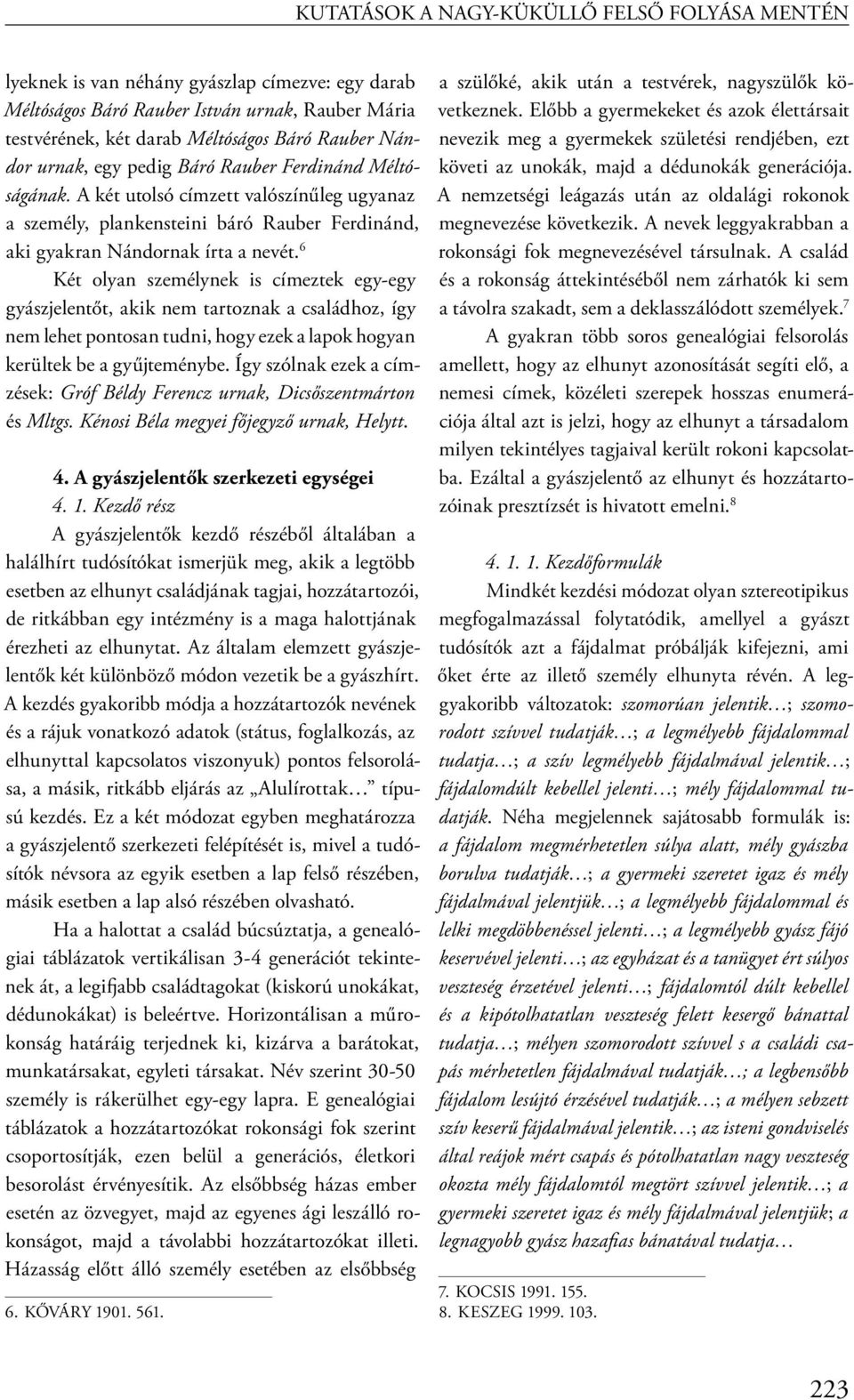 6 Két olyan személynek is címeztek egy-egy gyászjelentőt, akik nem tartoznak a családhoz, így nem lehet pontosan tudni, hogy ezek a lapok hogyan kerültek be a gyűjteménybe.