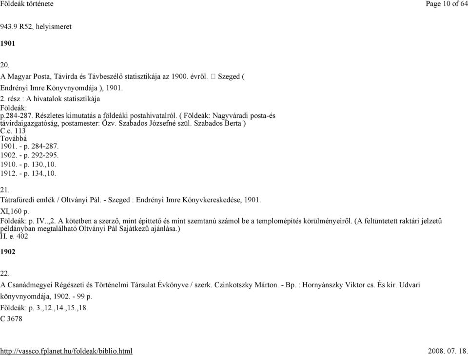 284-287. 1902. - p. 292-295. 1910. - p. 130.,10. 1912. - p. 134.,10. 21. Tátrafüredi emlék / Oltványi Pál. - Szeged : Endrényi Imre Könyvkereskedése, 1901. XI,160 p. Földeák: p. IV..,2.