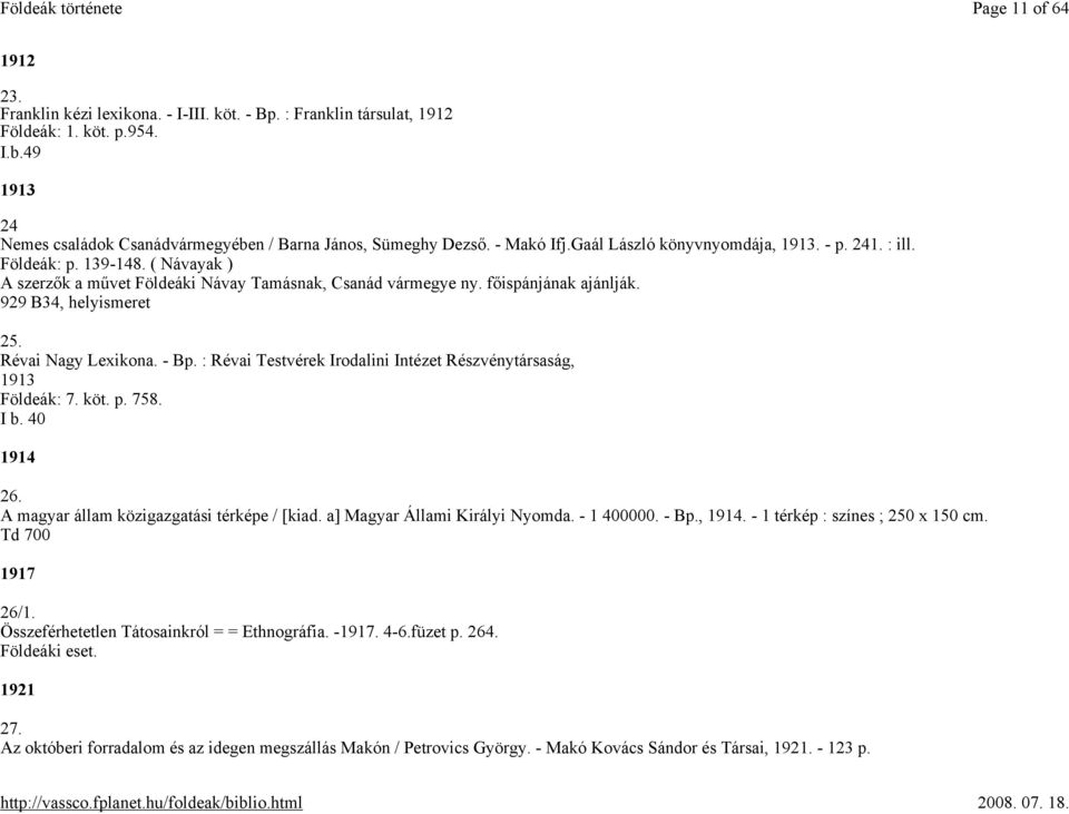 929 B34, helyismeret 25. Révai Nagy Lexikona. - Bp. : Révai Testvérek Irodalini Intézet Részvénytársaság, 1913 Földeák: 7. köt. p. 758. I b. 40 1914 26. A magyar állam közigazgatási térképe / [kiad.