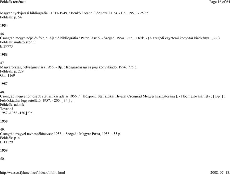: Közgazdasági és jogi könyvkiadó, 1956. 775 p. Földeák: p. 229. G.h. 1169 1957 48. Csongrád megye fontosabb statisztikai adatai 1956. / [ Központi Statisztikai Hivatal Csongrád Megyei Igazgatósága ].