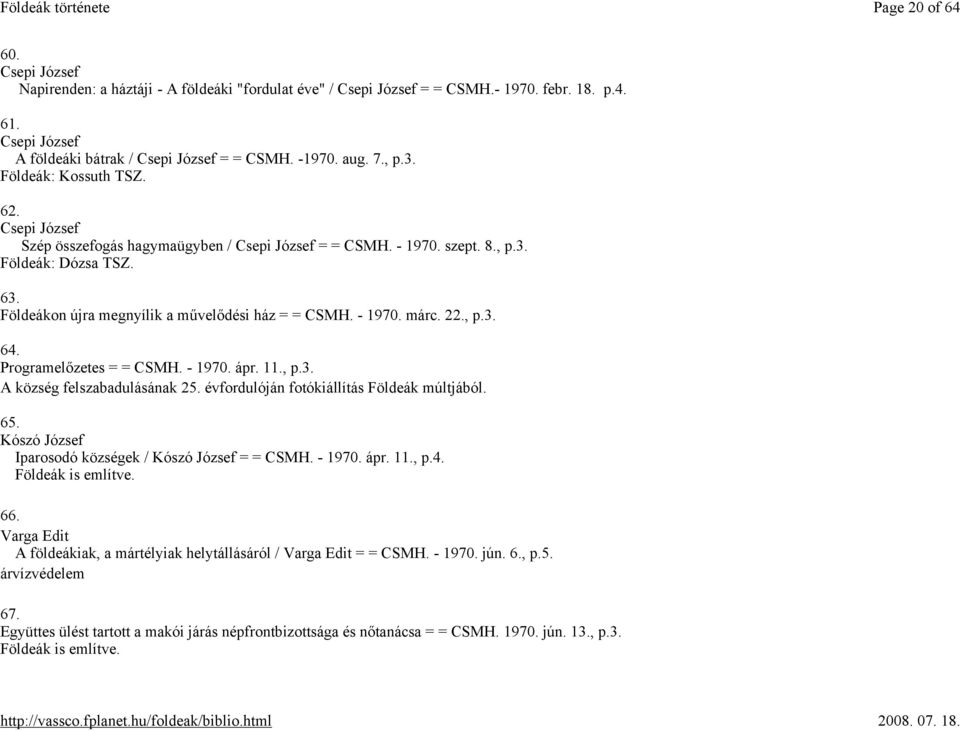 Földeákon újra megnyílik a művelődési ház = = CSMH. - 1970. márc. 22., p.3. 64. Programelőzetes = = CSMH. - 1970. ápr. 11., p.3. A község felszabadulásának 25.