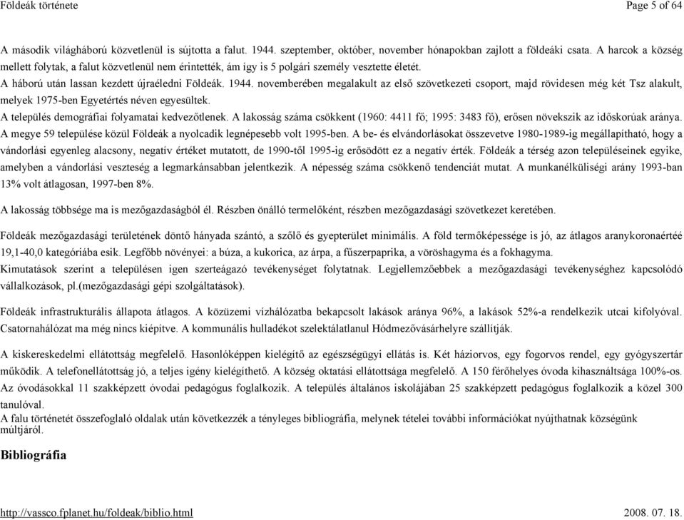 novemberében megalakult az első szövetkezeti csoport, majd rövidesen még két Tsz alakult, melyek 1975-ben Egyetértés néven egyesültek. A település demográfiai folyamatai kedvezőtlenek.