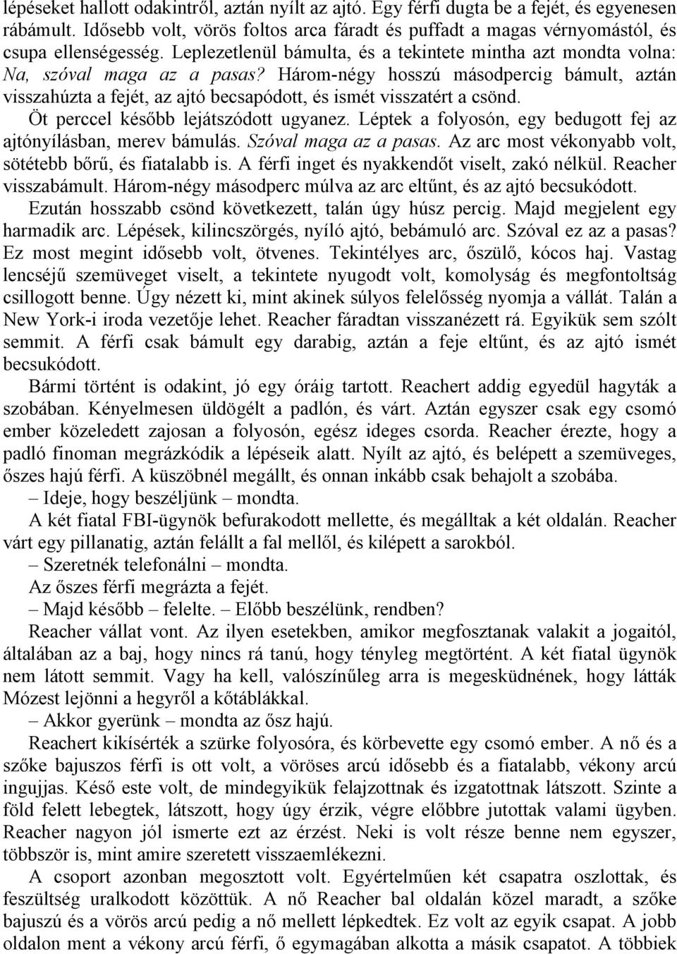 Három-négy hosszú másodpercig bámult, aztán visszahúzta a fejét, az ajtó becsapódott, és ismét visszatért a csönd. Öt perccel később lejátszódott ugyanez.