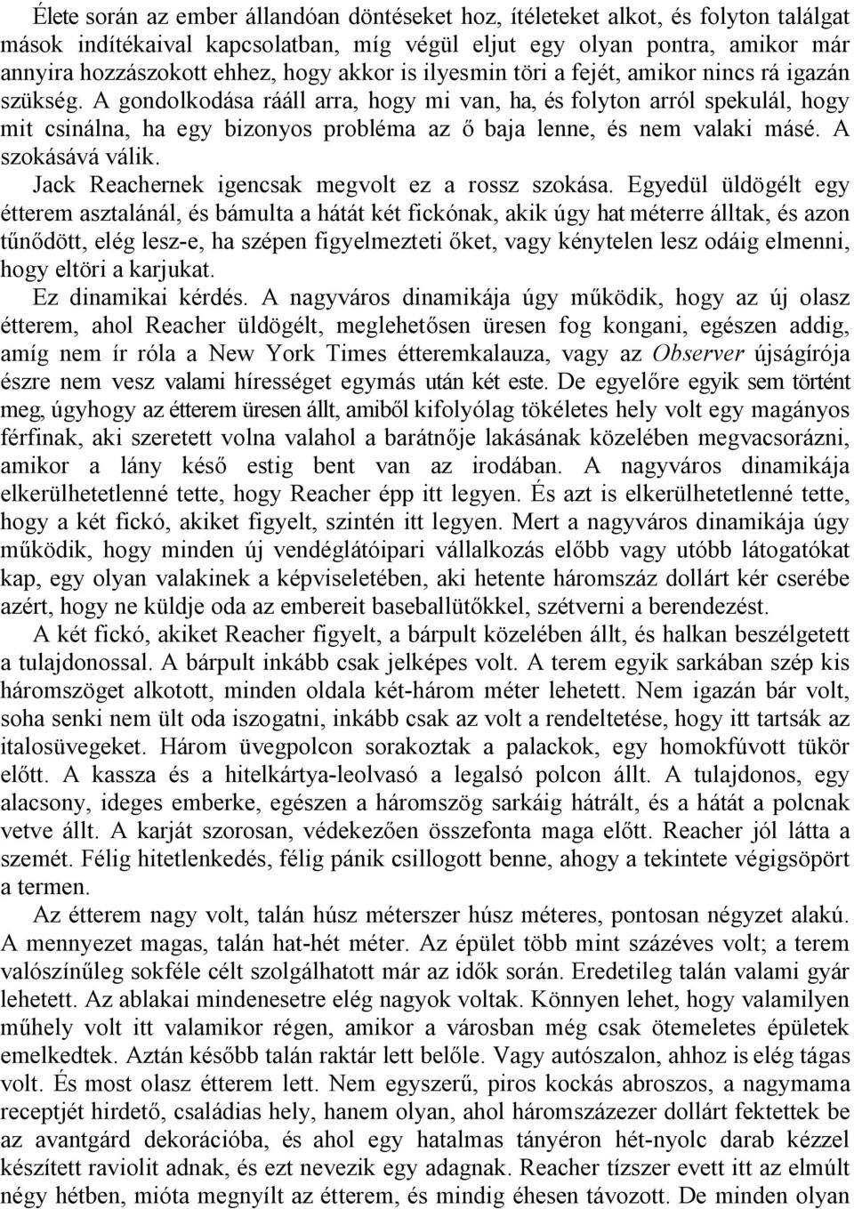 A gondolkodása rááll arra, hogy mi van, ha, és folyton arról spekulál, hogy mit csinálna, ha egy bizonyos probléma az ő baja lenne, és nem valaki másé. A szokásává válik.