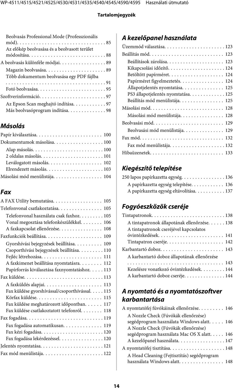 .. 100 Dokumentumok másolása... 100 Alap másolás... 100 2 oldalas másolás... 101 Leválogatott másolás... 102 Elrendezett másolás... 103 Másolási mód menülistája... 104 Fax A FAX Utility bemutatása.