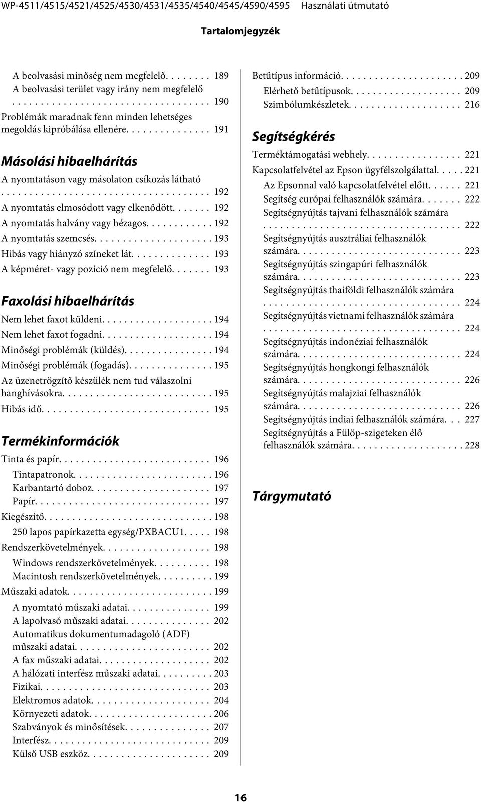 .. 193 Hibás vagy hiányzó színeket lát... 193 A képméret- vagy pozíció nem megfelelő....... 193 Faxolási hibaelhárítás Nem lehet faxot küldeni... 194 Nem lehet faxot fogadni.