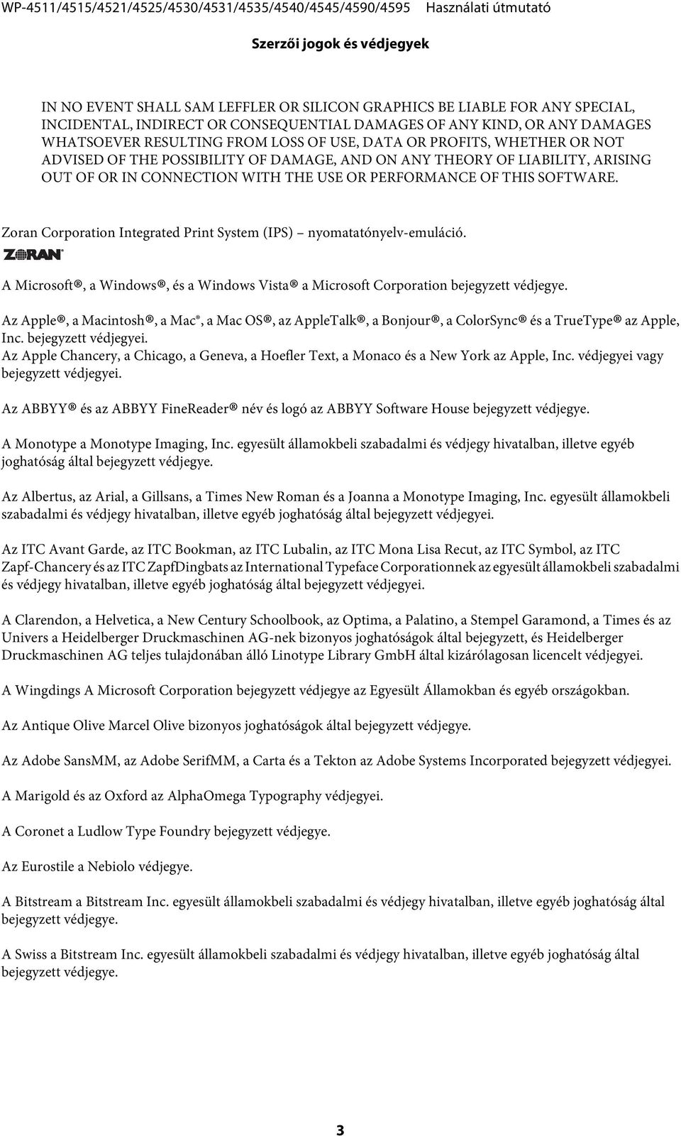 Zoran Corporation Integrated Print System (IPS) nyomatatónyelv-emuláció. A Microsoft, a Windows, és a Windows Vista a Microsoft Corporation bejegyzett védjegye.