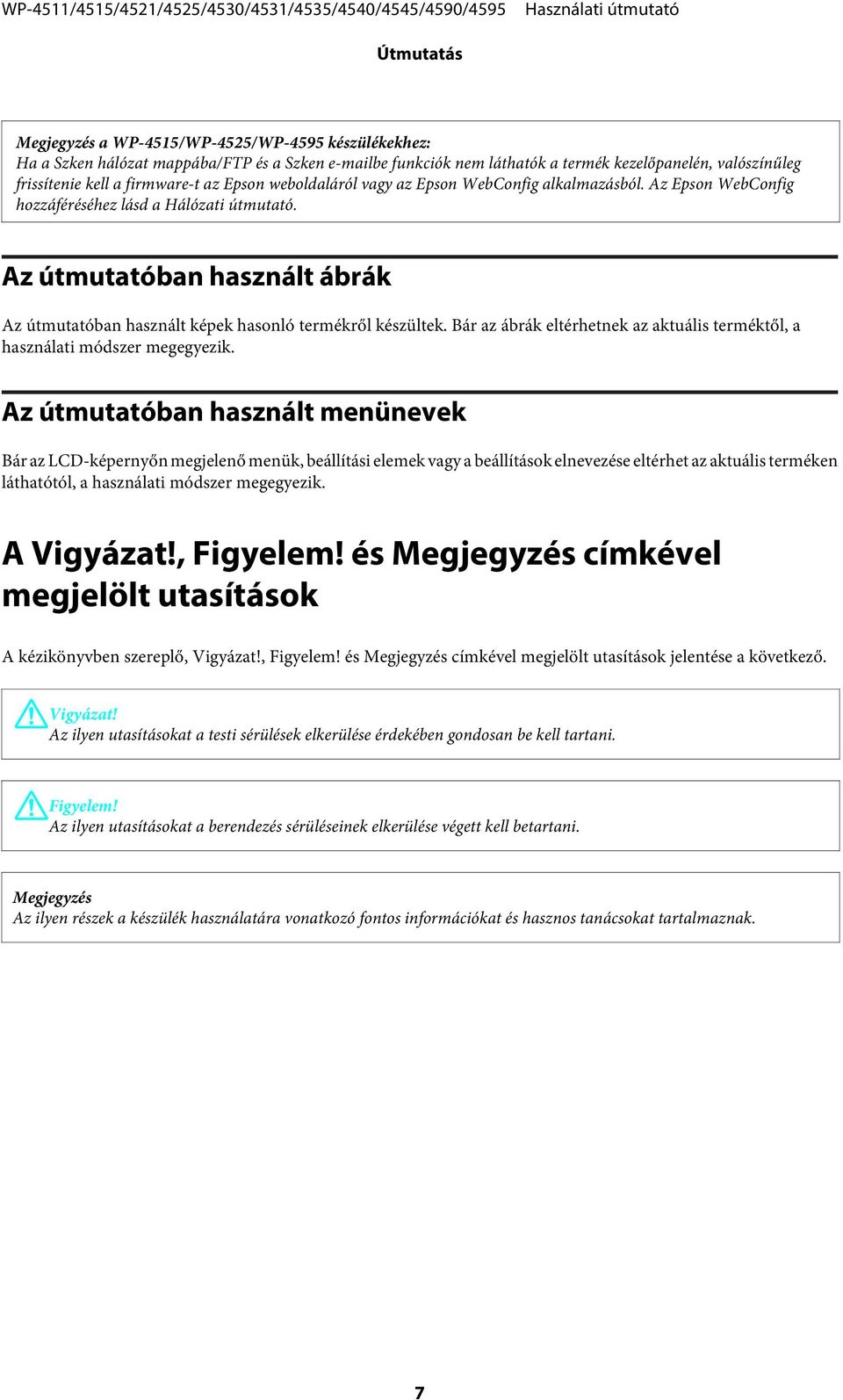 Az útmutatóban használt ábrák Az útmutatóban használt képek hasonló termékről készültek. Bár az ábrák eltérhetnek az aktuális terméktől, a használati módszer megegyezik.