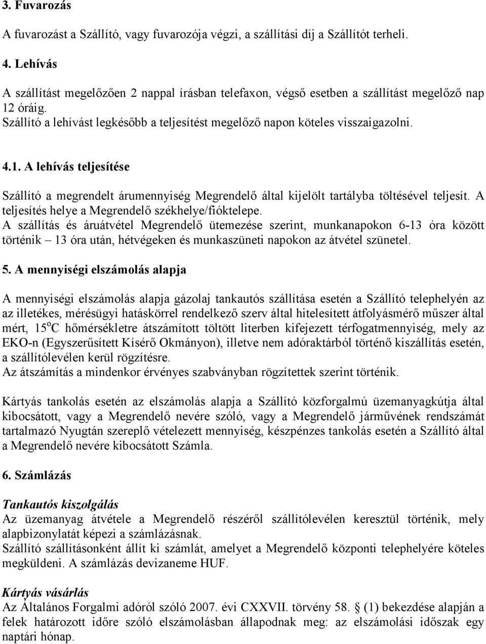 óráig. Szállító a lehívást legkésőbb a teljesítést megelőző napon köteles visszaigazolni. 4.1.