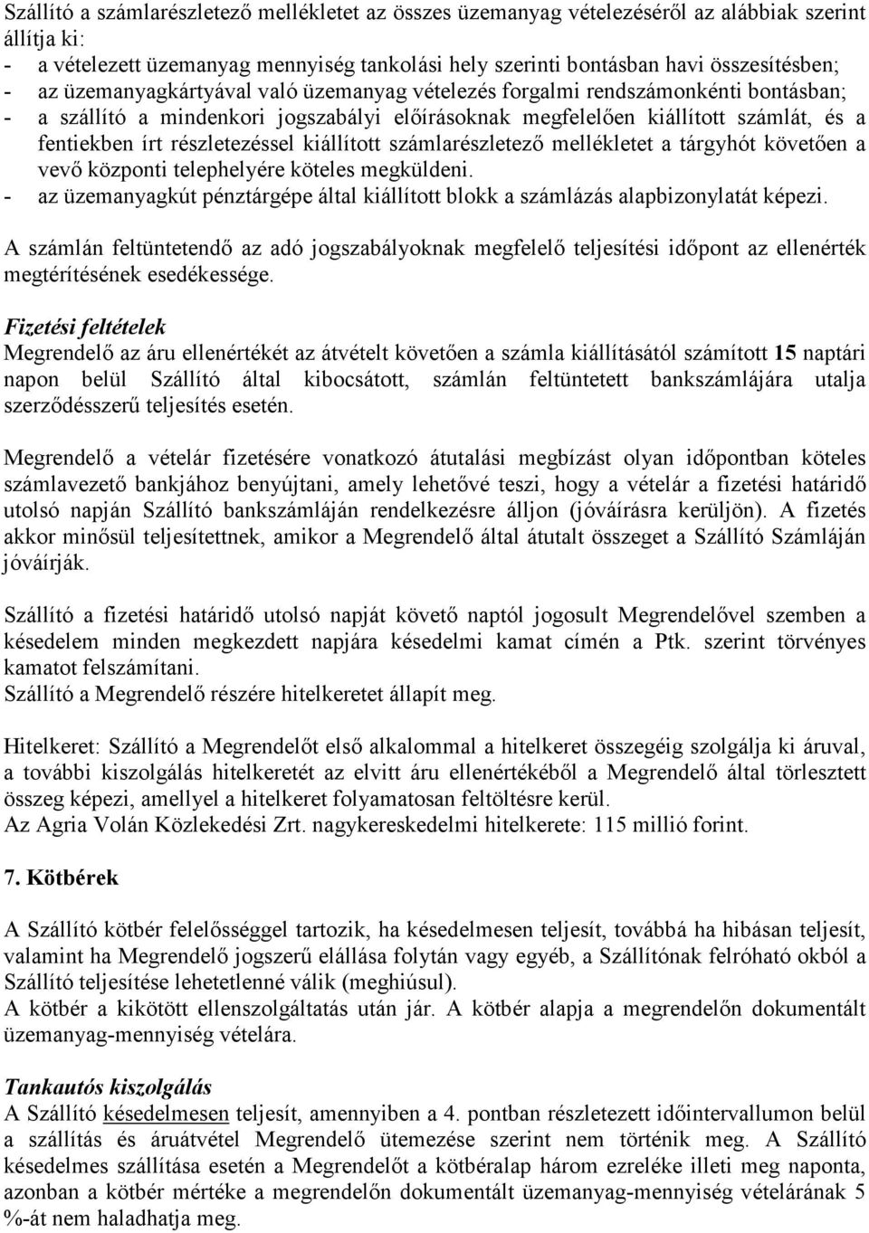 kiállított számlarészletező mellékletet a tárgyhót követően a vevő központi telephelyére köteles megküldeni. - az üzemanyagkút pénztárgépe által kiállított blokk a számlázás alapbizonylatát képezi.