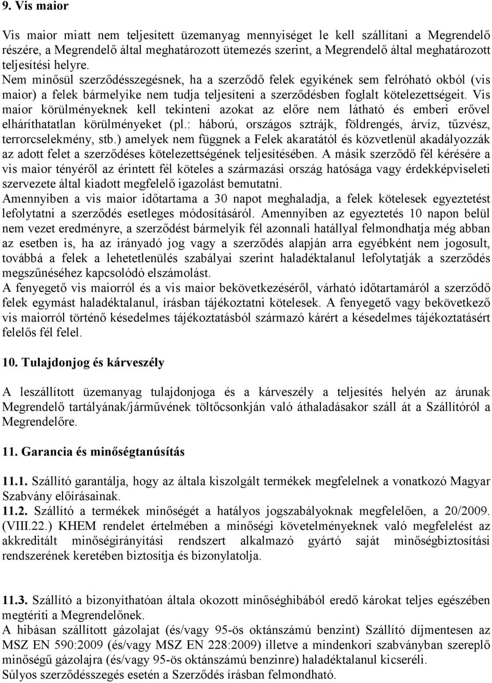 Vis maior körülményeknek kell tekinteni azokat az előre nem látható és emberi erővel elháríthatatlan körülményeket (pl.: háború, országos sztrájk, földrengés, árvíz, tűzvész, terrorcselekmény, stb.