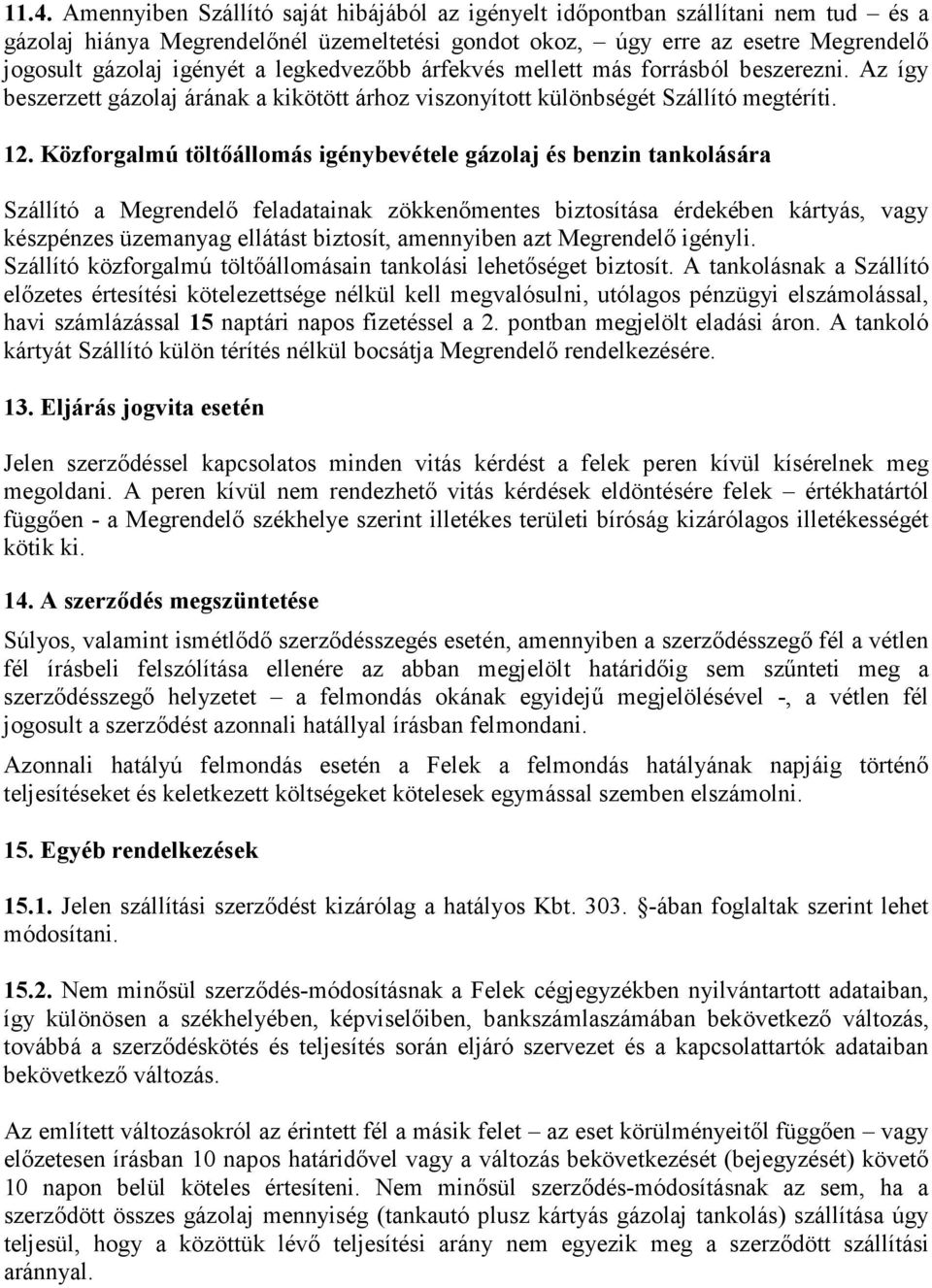 Közforgalmú töltőállomás igénybevétele gázolaj és benzin tankolására Szállító a Megrendelő feladatainak zökkenőmentes biztosítása érdekében kártyás, vagy készpénzes üzemanyag ellátást biztosít,