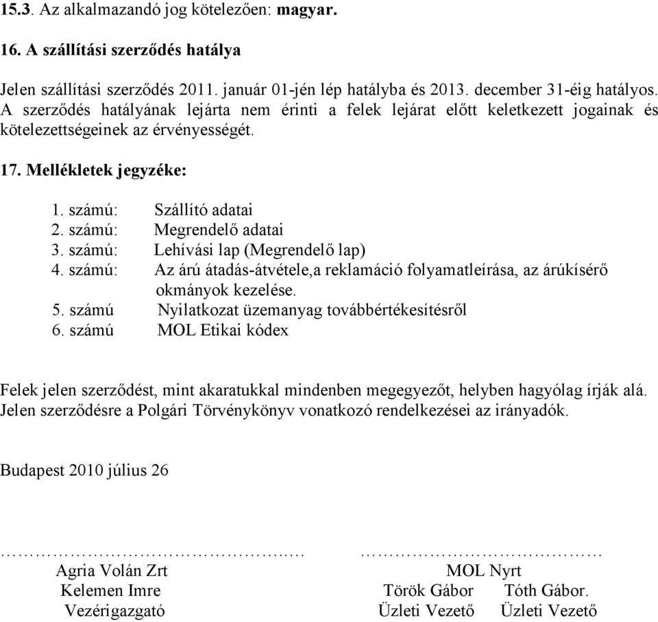 számú: Megrendelő adatai 3. számú: Lehívási lap (Megrendelő lap) 4. számú: Az árú átadás-átvétele,a reklamáció folyamatleírása, az árúkísérő okmányok kezelése. 5.