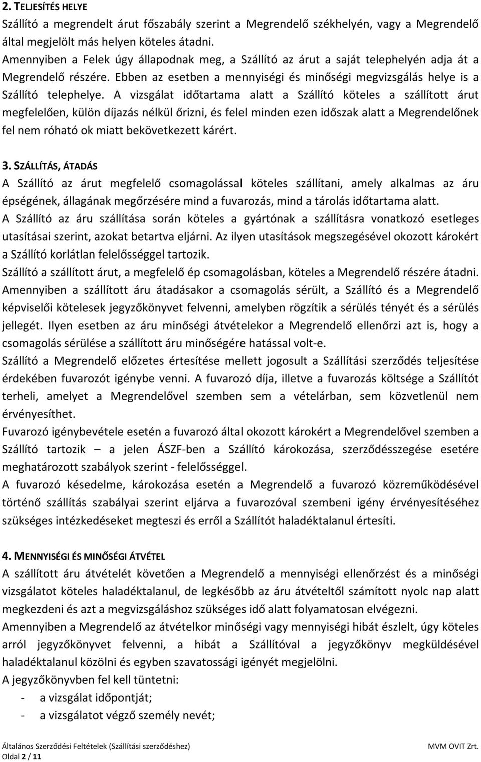 A vizsgálat időtartama alatt a Szállító köteles a szállított árut megfelelően, külön díjazás nélkül őrizni, és felel minden ezen időszak alatt a Megrendelőnek fel nem róható ok miatt bekövetkezett