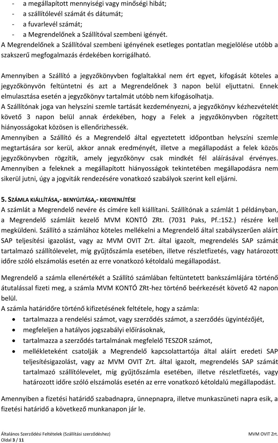 Amennyiben a Szállító a jegyzőkönyvben foglaltakkal nem ért egyet, kifogását köteles a jegyzőkönyvön feltüntetni és azt a Megrendelőnek 3 napon belül eljuttatni.