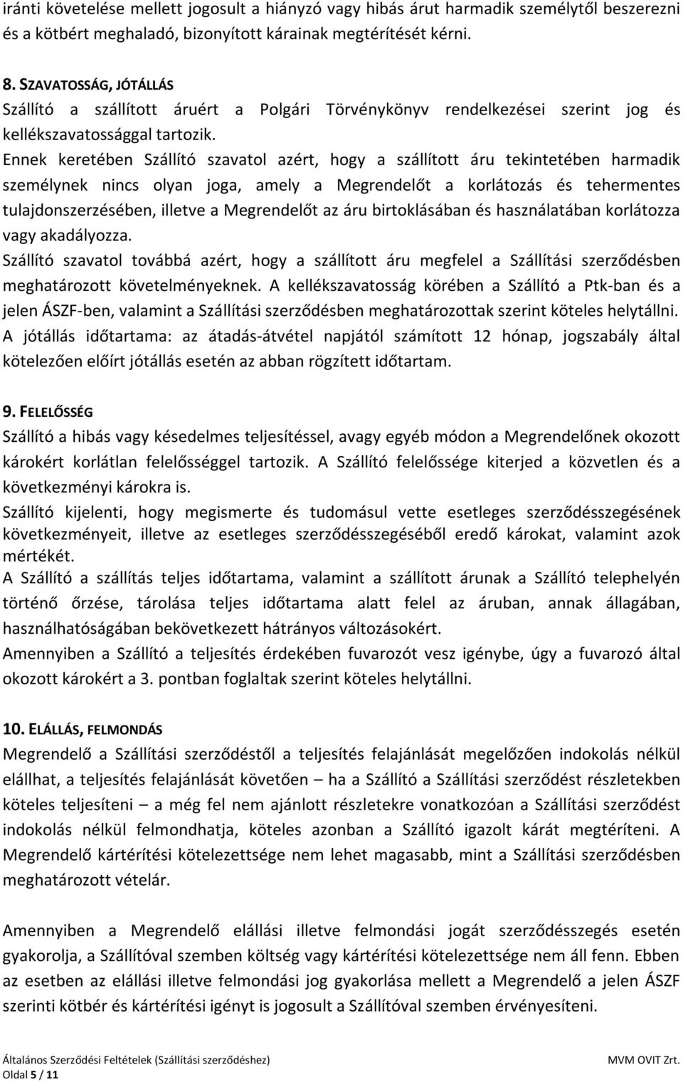 Ennek keretében Szállító szavatol azért, hogy a szállított áru tekintetében harmadik személynek nincs olyan joga, amely a Megrendelőt a korlátozás és tehermentes tulajdonszerzésében, illetve a