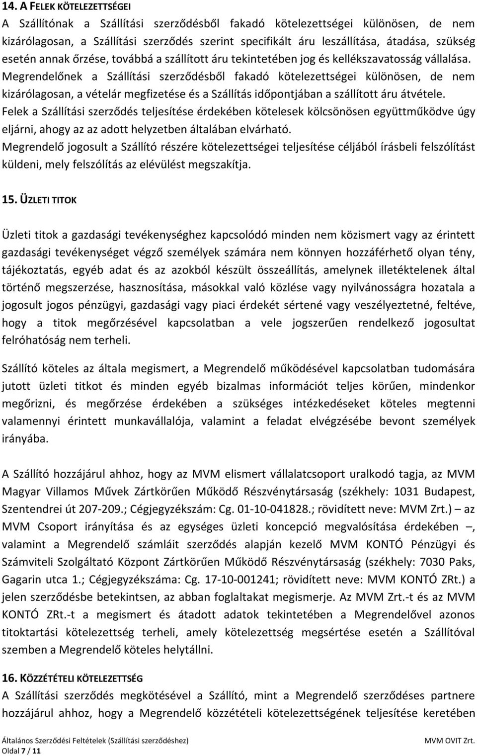 Megrendelőnek a Szállítási szerződésből fakadó kötelezettségei különösen, de nem kizárólagosan, a vételár megfizetése és a Szállítás időpontjában a szállított áru átvétele.