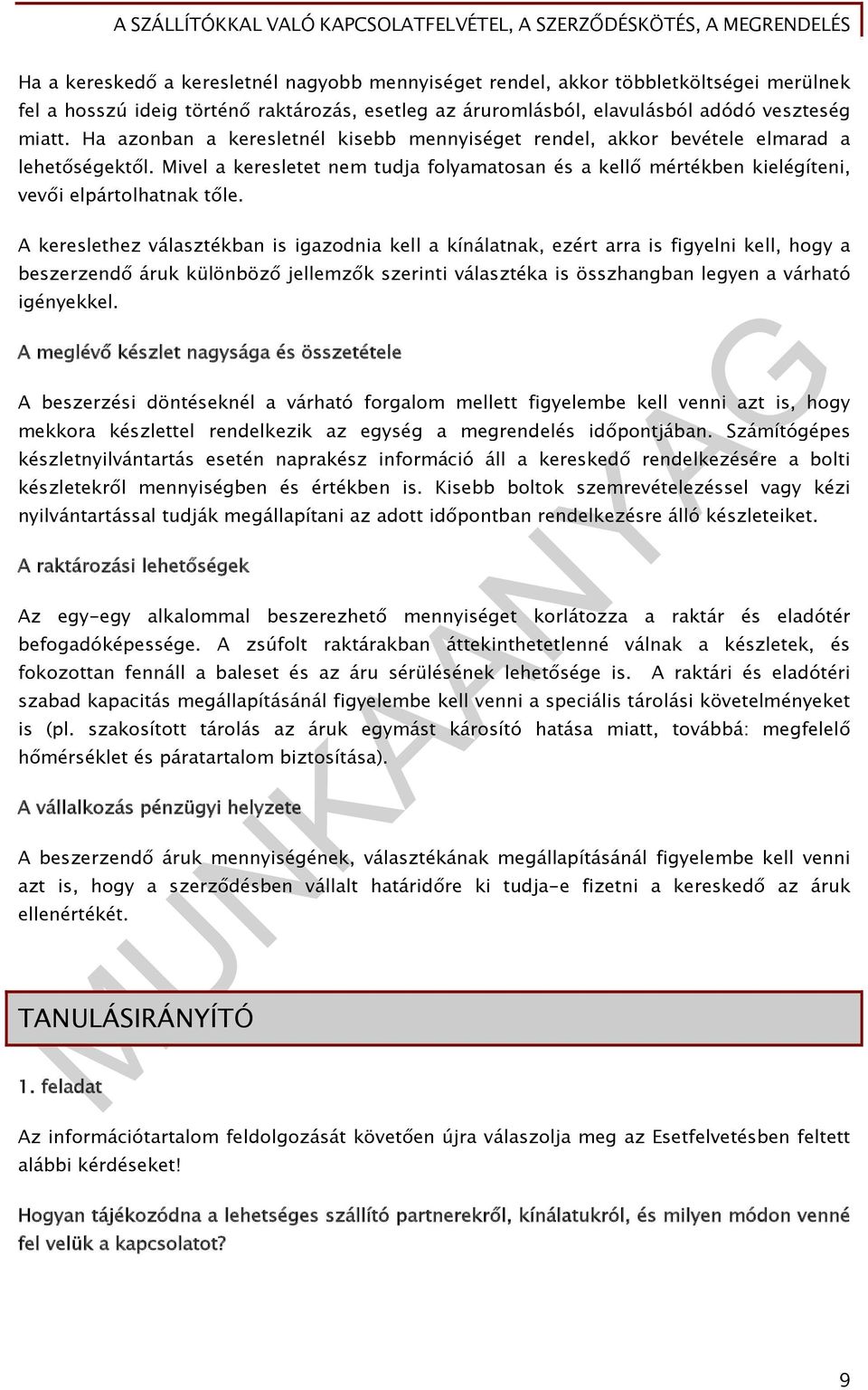 A kereslethez választékban is igazodnia kell a kínálatnak, ezért arra is figyelni kell, hogy a beszerzendő áruk különböző jellemzők szerinti választéka is összhangban legyen a várható igényekkel.