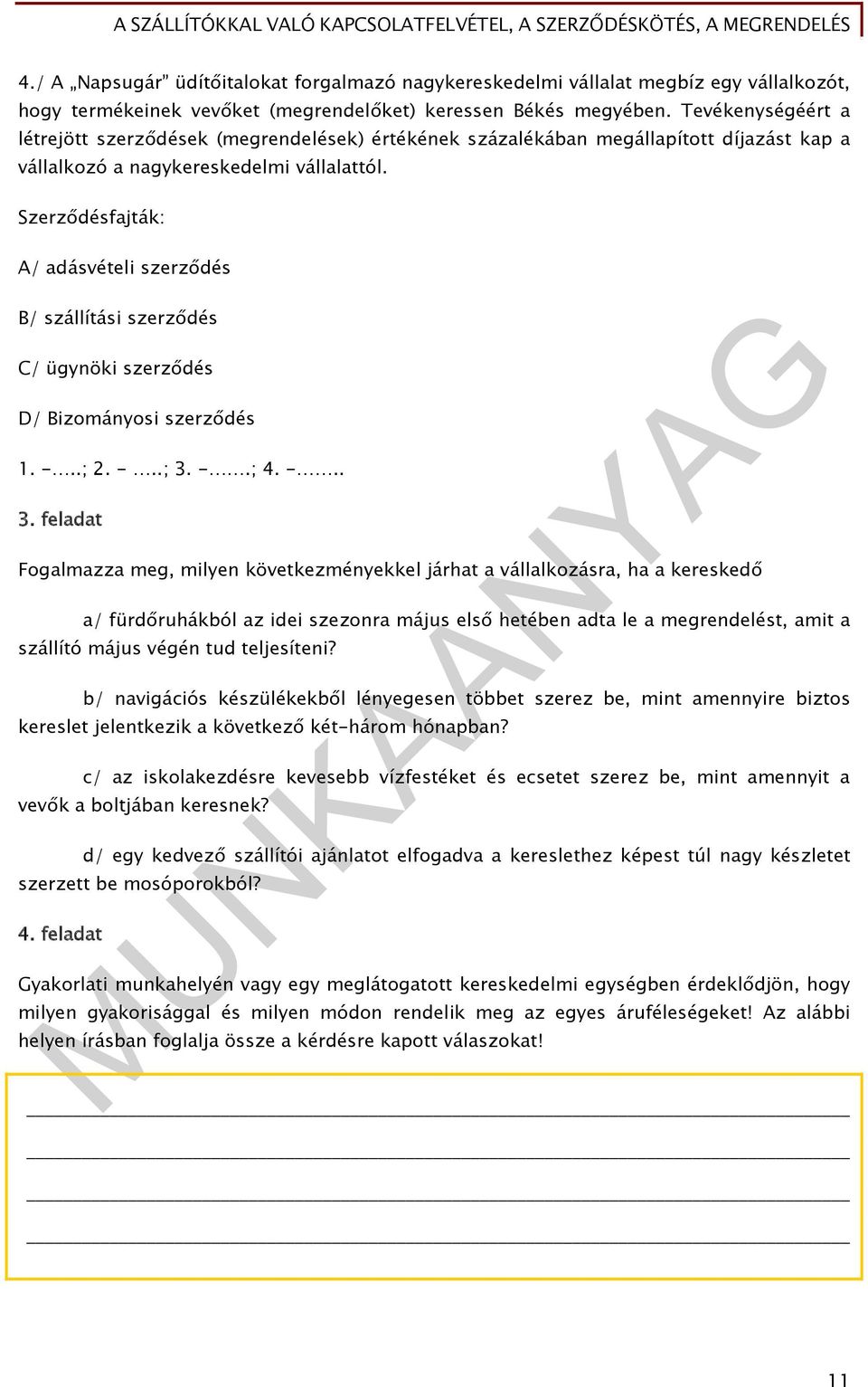 Szerződésfajták: A/ adásvételi szerződés B/ szállítási szerződés C/ ügynöki szerződés D/ Bizományosi szerződés 1. -..; 2. -..; 3.