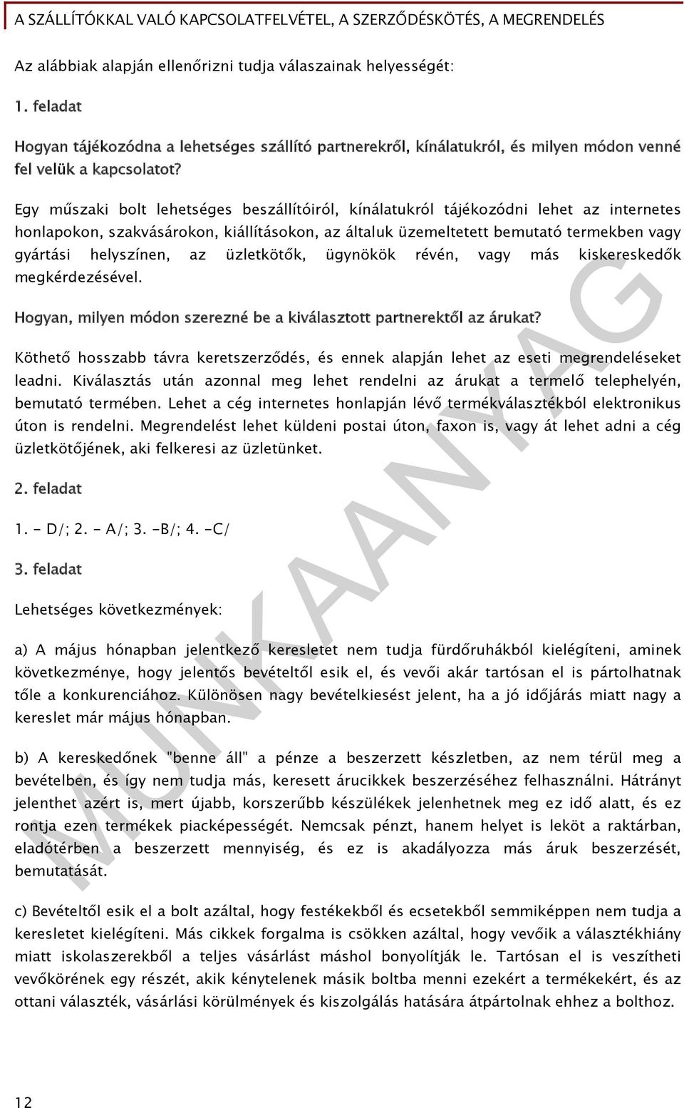 az üzletkötők, ügynökök révén, vagy más kiskereskedők megkérdezésével. Hogyan, milyen módon szerezné be a kiválasztott partnerektől az árukat?