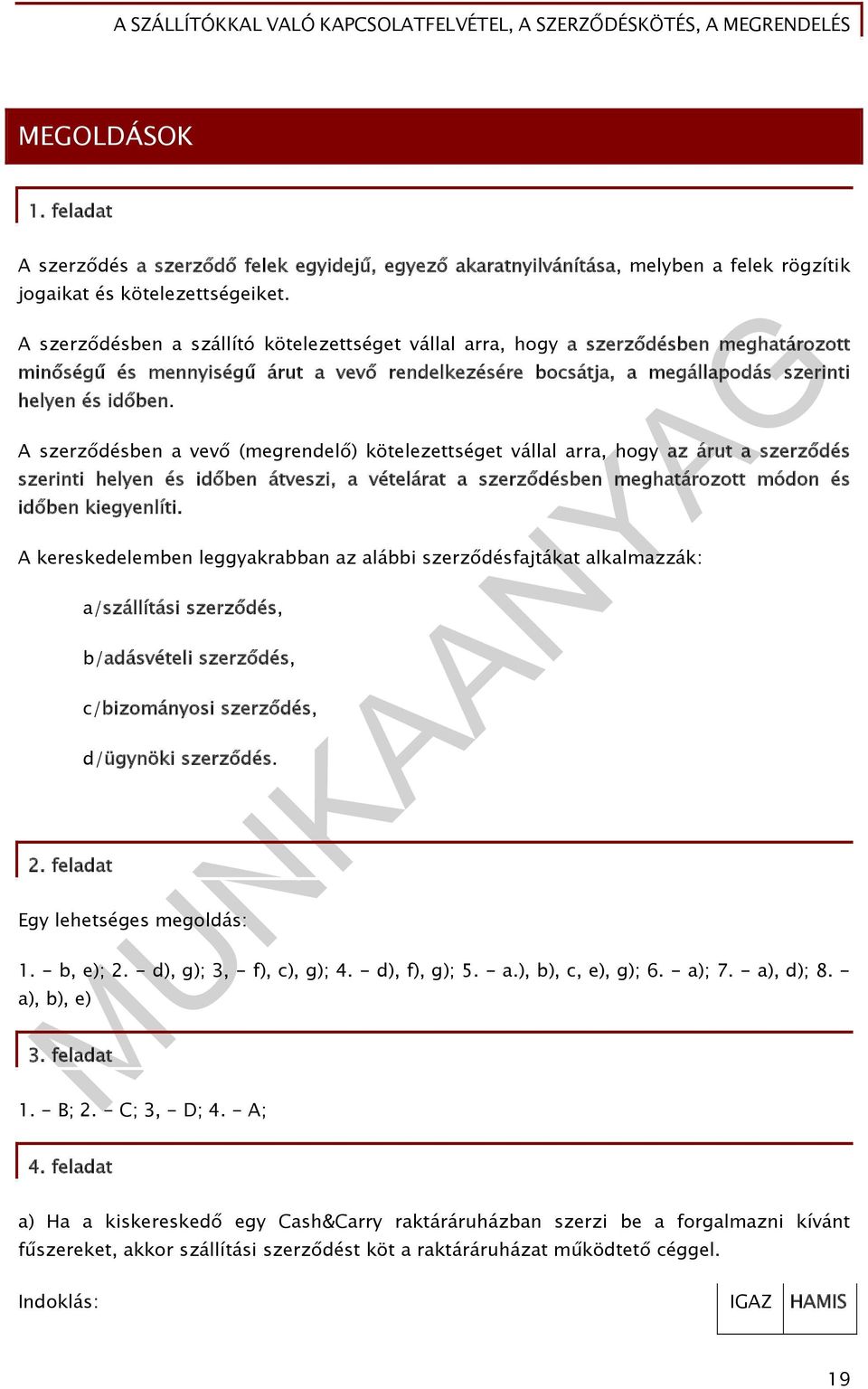 A szerződésben a vevő (megrendelő) kötelezettséget vállal arra, hogy az árut a szerződés szerinti helyen és időben átveszi, a vételárat a szerződésben meghatározott módon és időben kiegyenlíti.