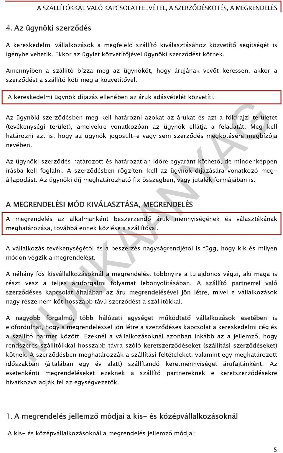 Az ügynöki szerződésben meg kell határozni azokat az árukat és azt a földrajzi területet (tevékenységi terület), amelyekre vonatkozóan az ügynök ellátja a feladatát.