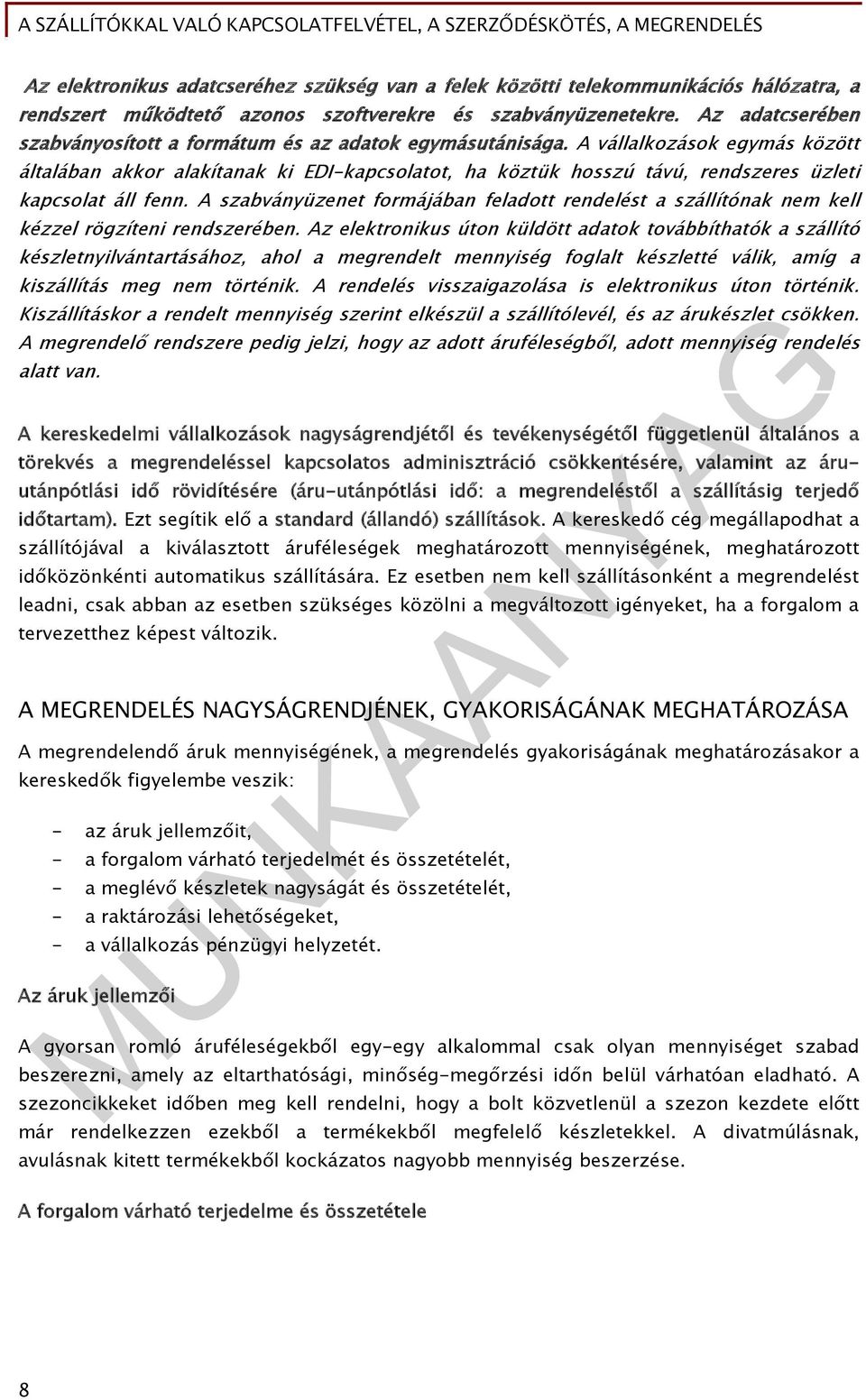 A vállalkozások egymás között általában akkor alakítanak ki EDI-kapcsolatot, ha köztük hosszú távú, rendszeres üzleti kapcsolat áll fenn.