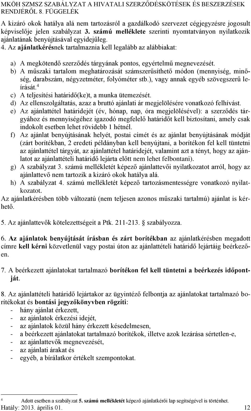 számú melléklete szerinti nyomtatványon nyilatkozik ajánlatának benyújtásával egyidejűleg. 4.