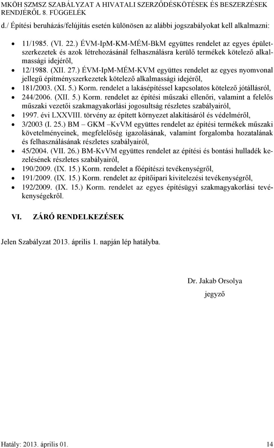 ) ÉVM-IpM-MÉM-KVM együttes rendelet az egyes nyomvonal jellegű építményszerkezetek kötelező alkalmassági idejéről, 181/2003. (XI. 5.) Korm.