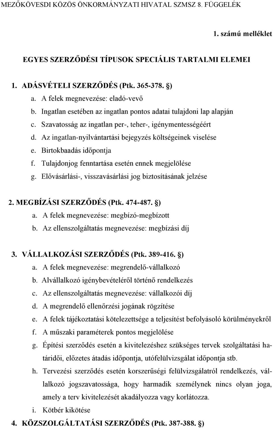 Birtokbaadás időpontja f. Tulajdonjog fenntartása esetén ennek megjelölése g. Elővásárlási-, visszavásárlási jog biztosításának jelzése 2. MEGBÍZÁSI SZERZŐDÉS (Ptk. 474-487. ) a.