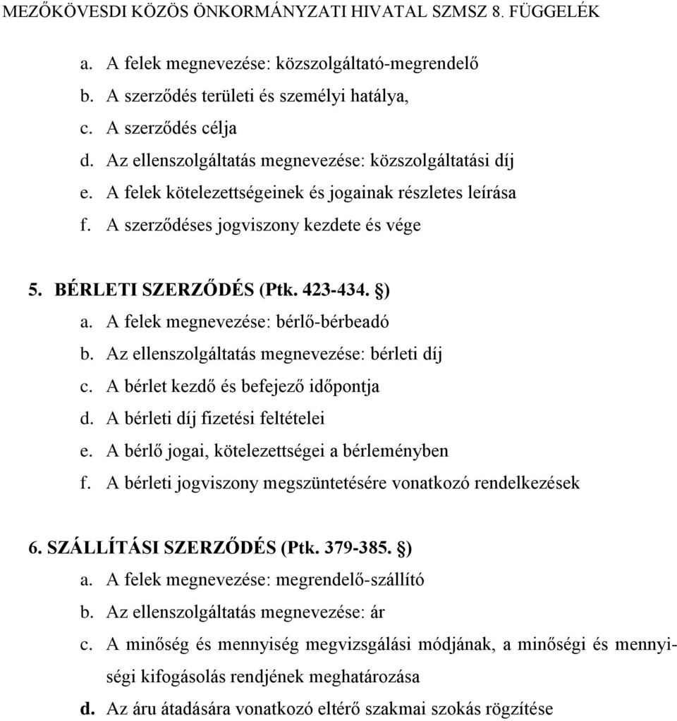 Az ellenszolgáltatás megnevezése: bérleti díj c. A bérlet kezdő és befejező időpontja d. A bérleti díj fizetési feltételei e. A bérlő jogai, kötelezettségei a bérleményben f.