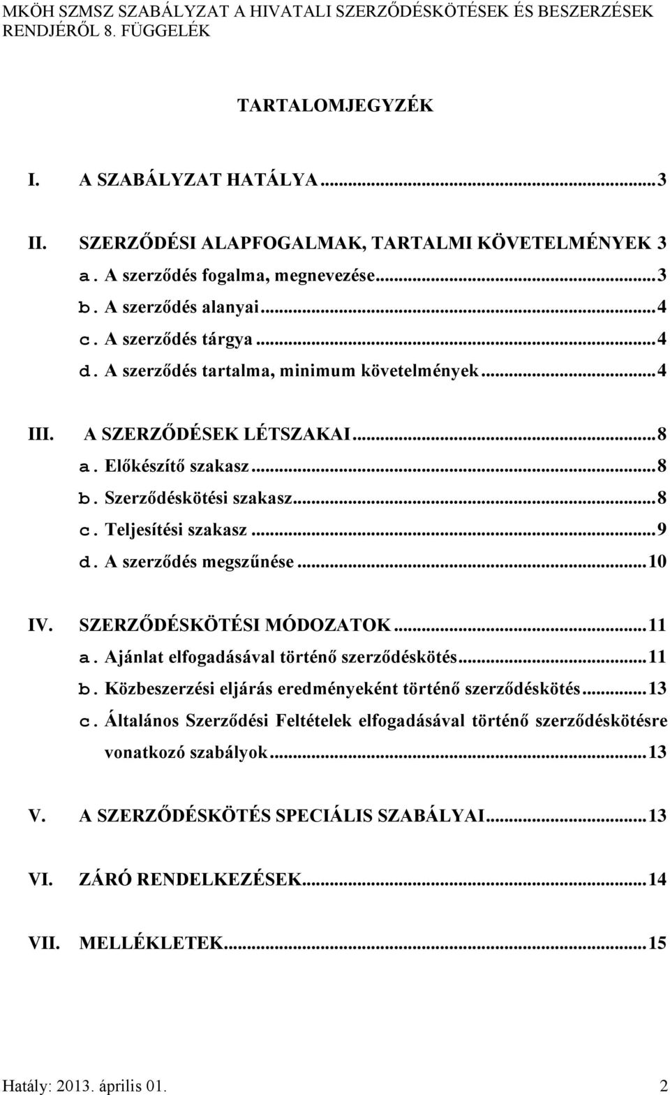 Előkészítő szakasz... 8 b. Szerződéskötési szakasz... 8 c. Teljesítési szakasz... 9 d. A szerződés megszűnése... 10 IV. SZERZŐDÉSKÖTÉSI MÓDOZATOK... 11 a. Ajánlat elfogadásával történő szerződéskötés.