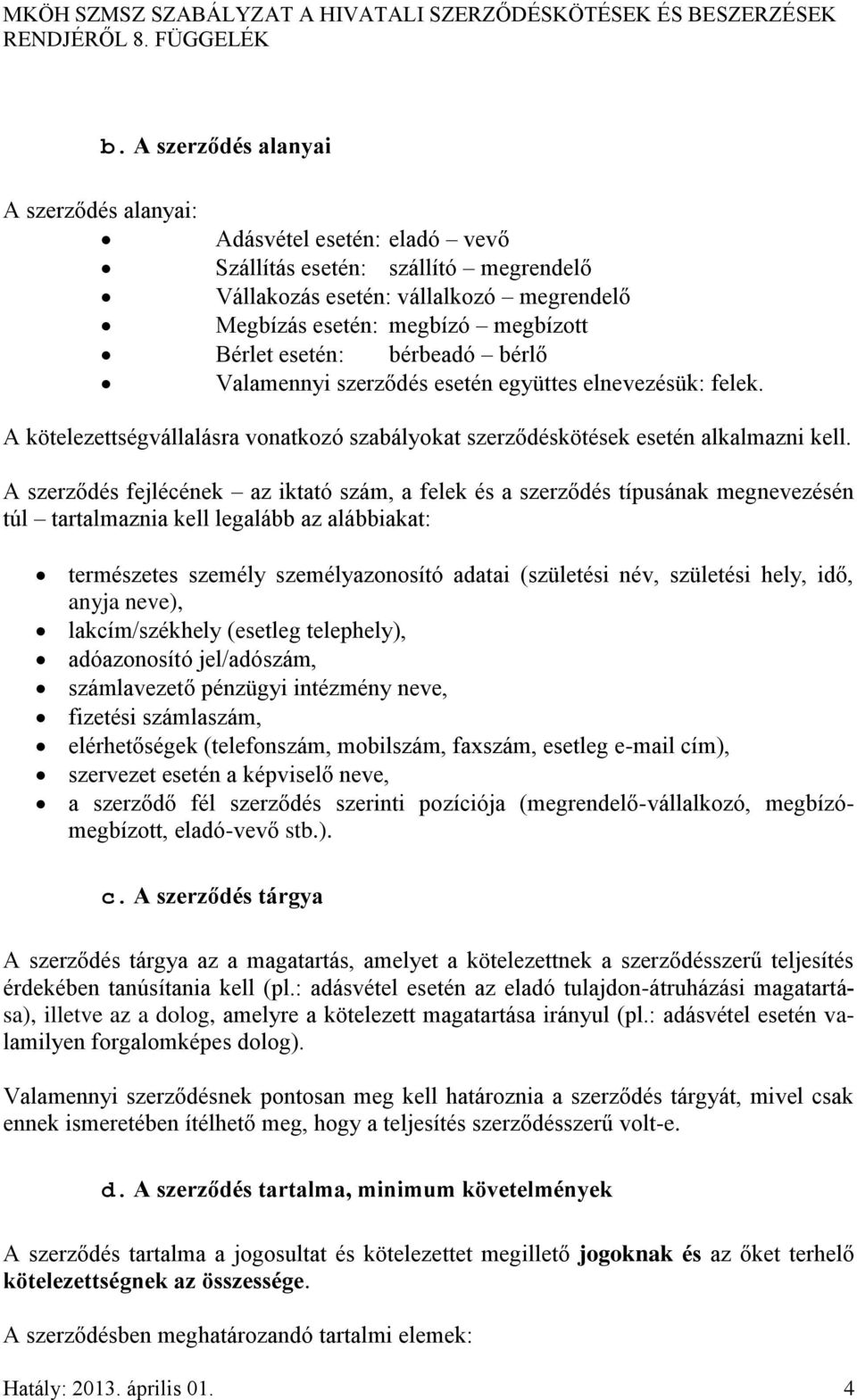 bérbeadó bérlő Valamennyi szerződés esetén együttes elnevezésük: felek. A kötelezettségvállalásra vonatkozó szabályokat szerződéskötések esetén alkalmazni kell.