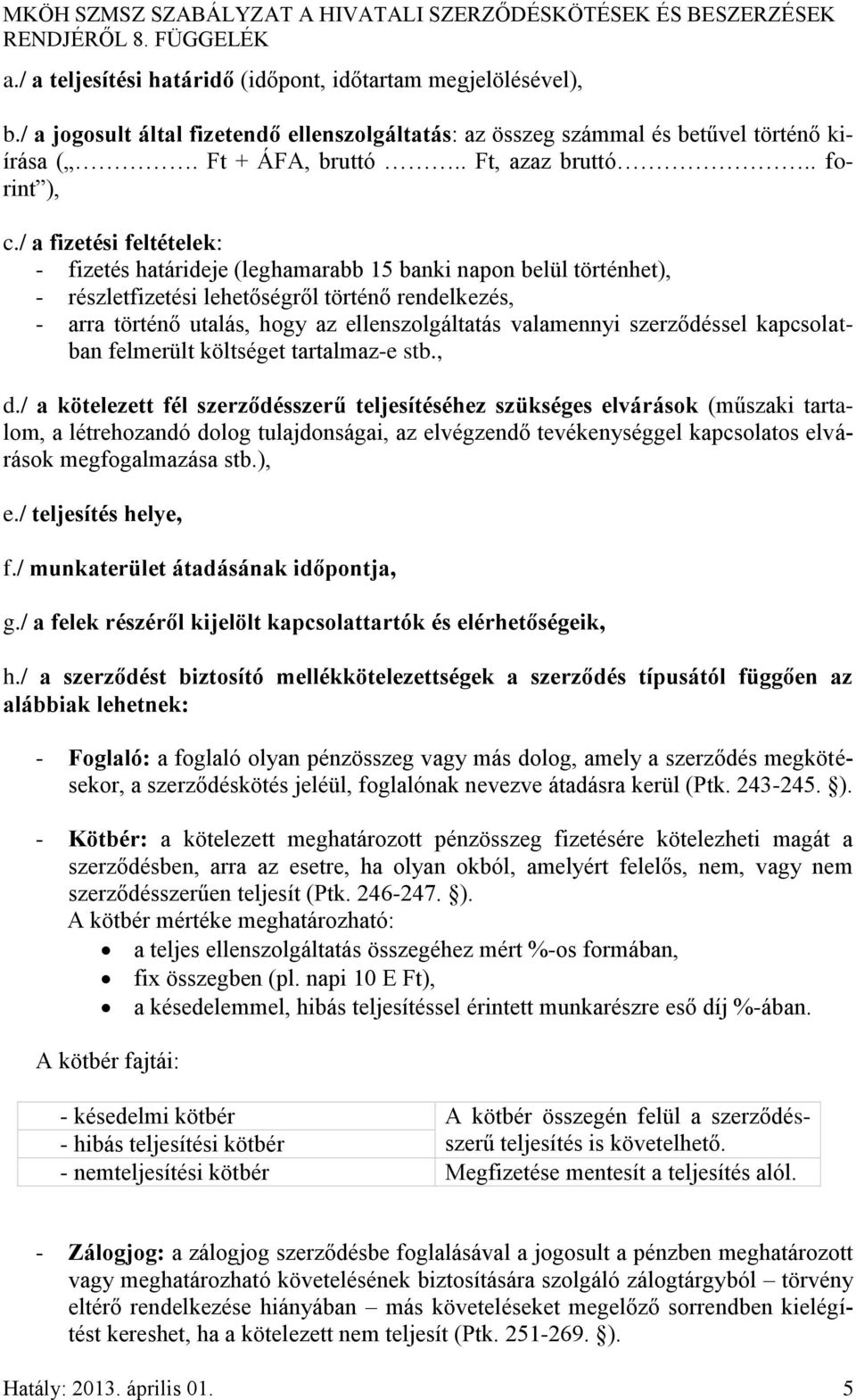 / a fizetési feltételek: - fizetés határideje (leghamarabb 15 banki napon belül történhet), - részletfizetési lehetőségről történő rendelkezés, - arra történő utalás, hogy az ellenszolgáltatás