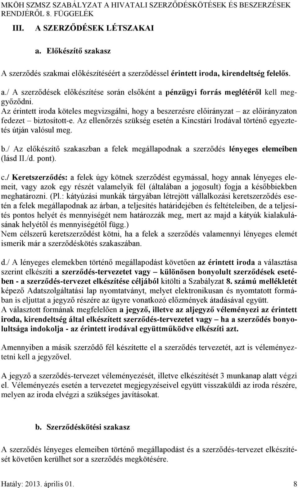 Az érintett iroda köteles megvizsgálni, hogy a beszerzésre előirányzat az előirányzaton fedezet biztosított-e. Az ellenőrzés szükség esetén a Kincstári Irodával történő egyeztetés útján valósul meg.