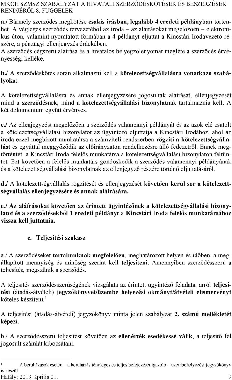 érdekében. A szerződés cégszerű aláírása és a hivatalos bélyegzőlenyomat megléte a szerződés érvényességi kelléke. b./ A szerződéskötés során alkalmazni kell a kötelezettségvállalásra vonatkozó szabályokat.