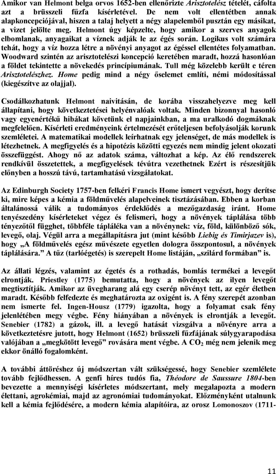 Helmont úgy képzelte, hogy amikor a szerves anyagok elbomlanak, anyagaikat a víznek adják le az égés során.