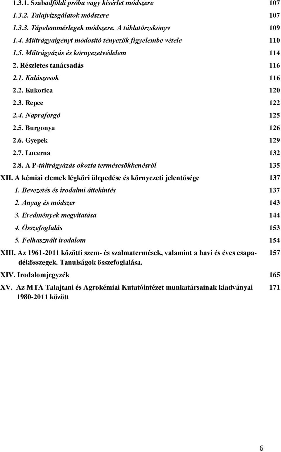 5. Burgonya 126 2.6. Gyepek 129 2.7. Lucerna 132 2.8. A P-túltrágyázás okozta terméscsökkenésről 135 XII. A kémiai elemek légköri ülepedése és környezeti jelentősége 137 1.