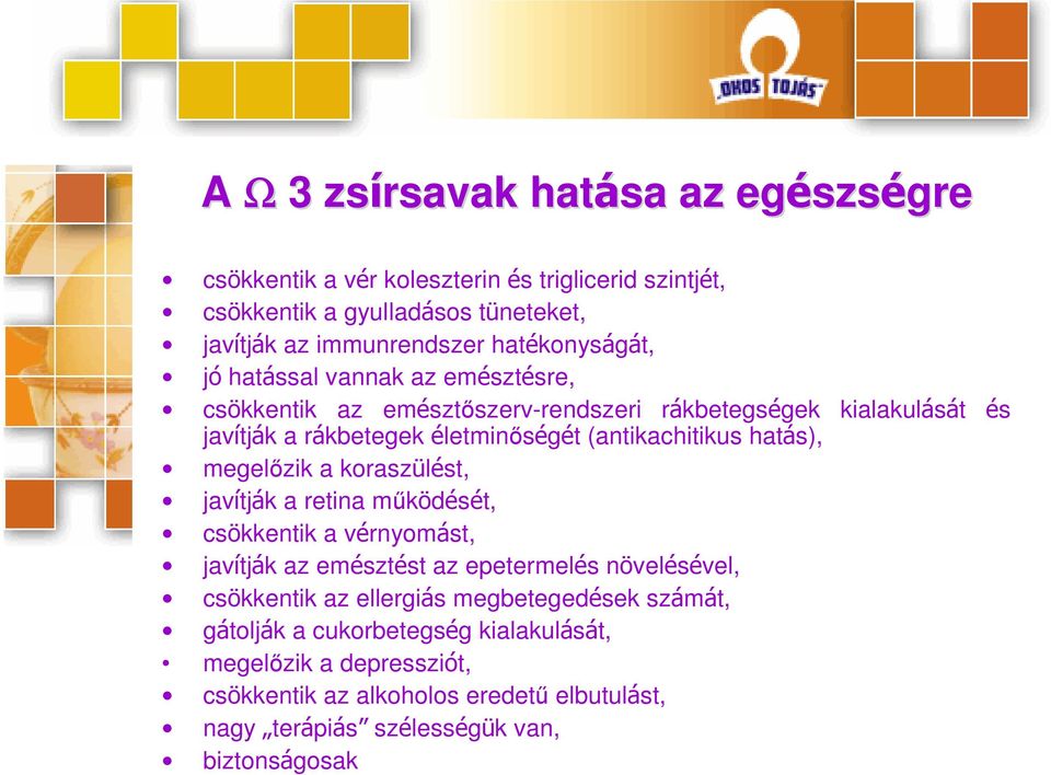 (antikachitikus hatás), megelızik a koraszülést, javítják a retina mőködését, csökkentik a vérnyomást, javítják az emésztést az epetermelés növelésével, csökkentik