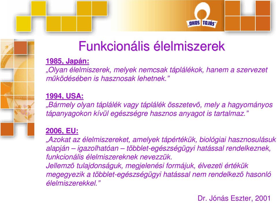 2006, EU: Azokat az élelmiszereket, amelyek tápértékük, biológiai hasznosulásuk alapján igazolhatóan többlet-egészségügyi hatással rendelkeznek, funkcionális