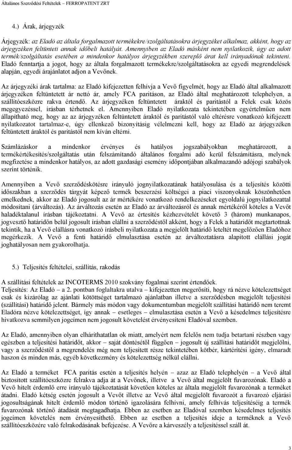 Eladó fenntartja a jogot, hogy az általa forgalmazott termékekre/szolgáltatásokra az egyedi megrendelések alapján, egyedi árajánlatot adjon a Vevőnek.