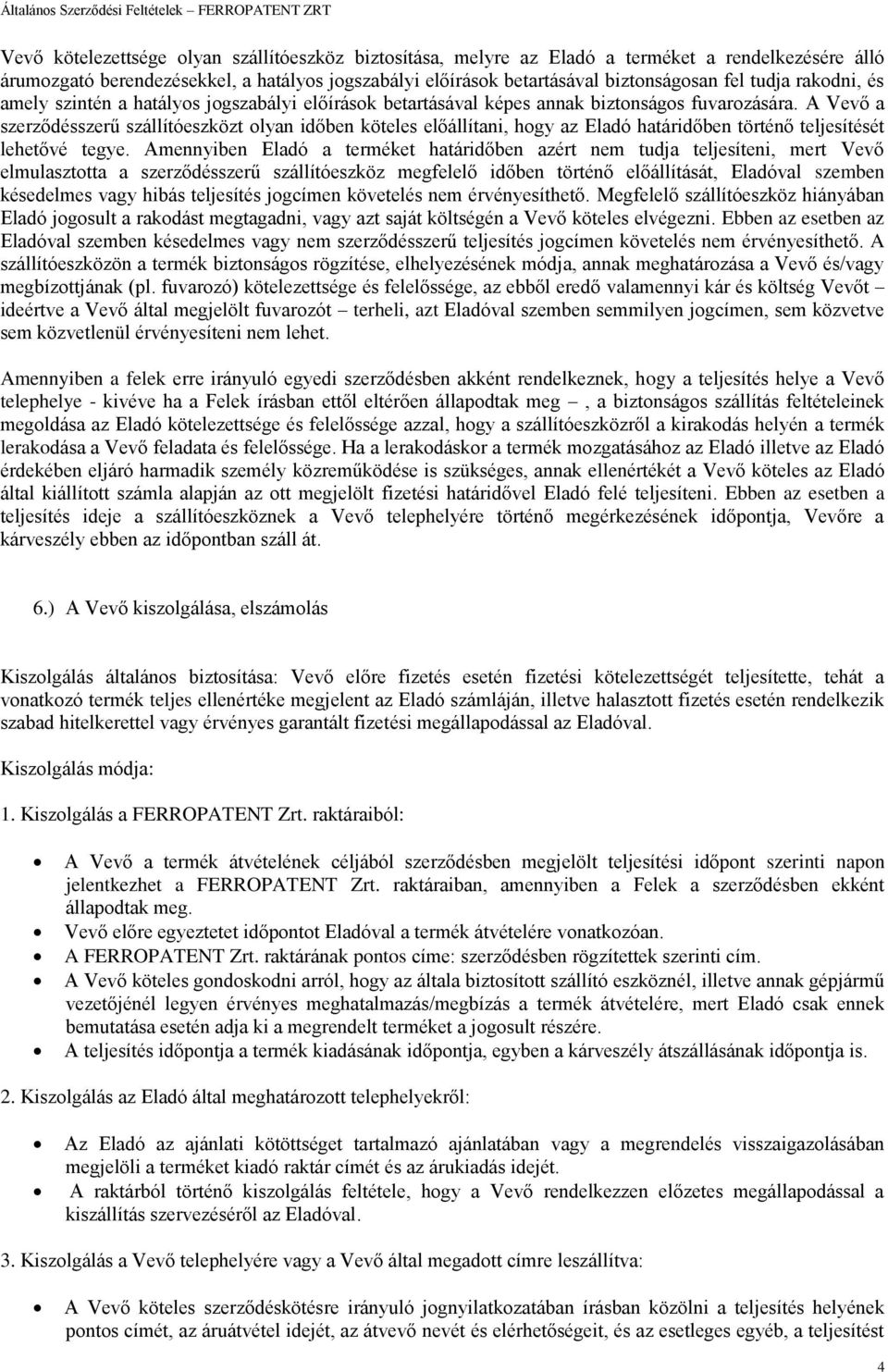 A Vevő a szerződésszerű szállítóeszközt olyan időben köteles előállítani, hogy az Eladó határidőben történő teljesítését lehetővé tegye.