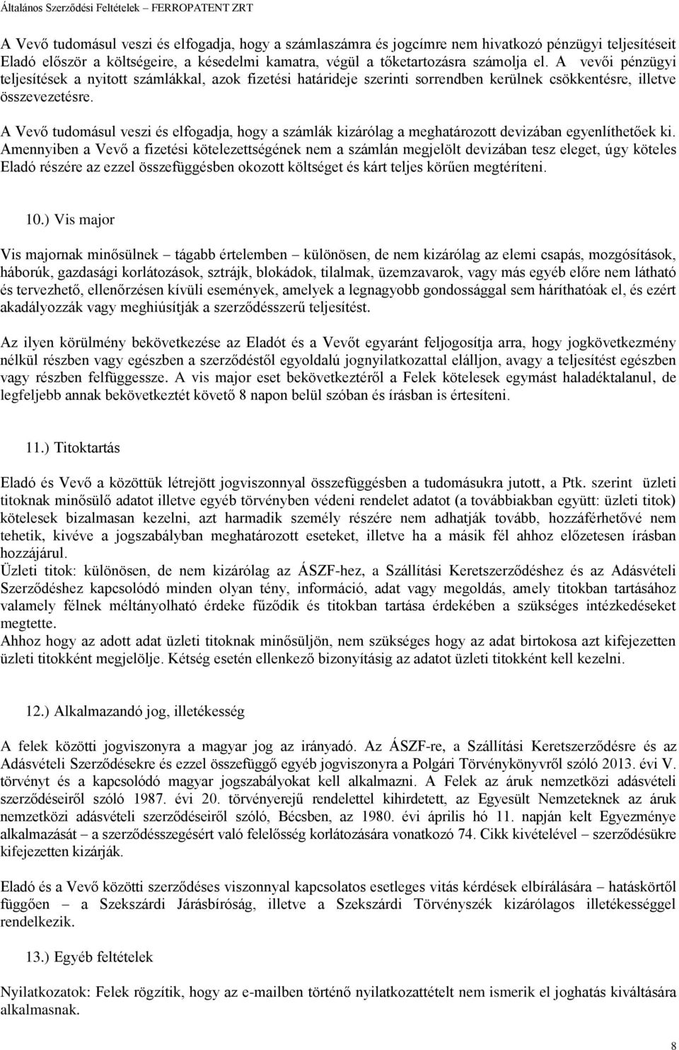 A Vevő tudomásul veszi és elfogadja, hogy a számlák kizárólag a meghatározott devizában egyenlíthetőek ki.