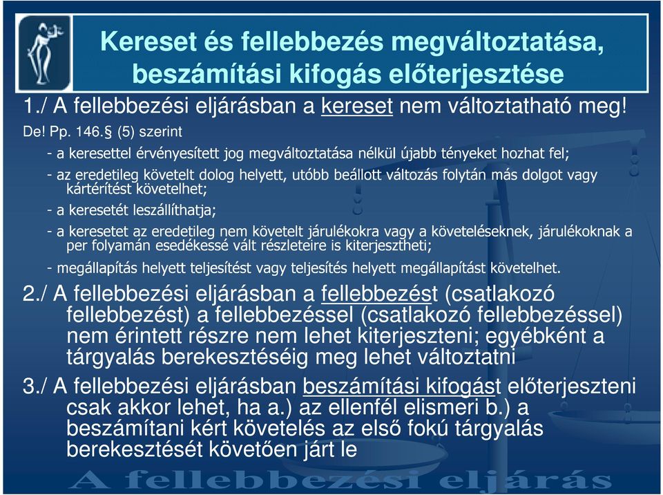 követelhet; - a keresetét leszállíthatja; - a keresetet az eredetileg nem követelt járulékokra vagy a követeléseknek, járulékoknak a per folyamán esedékessé vált részleteire is kiterjesztheti; -