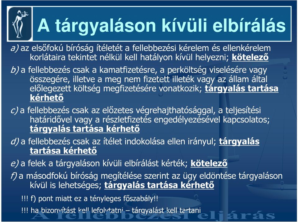 csak az elızetes végrehajthatósággal, a teljesítési határidıvel vagy a részletfizetés engedélyezésével kapcsolatos; tárgyalás tartása kérhetı d) a fellebbezés csak az ítélet indokolása ellen irányul;