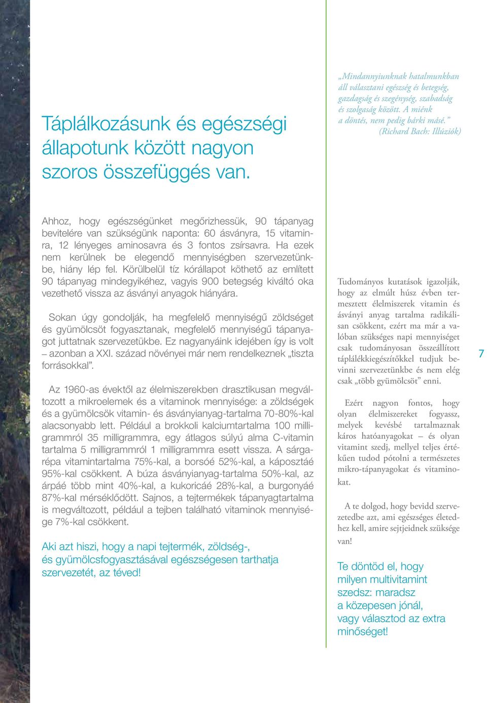 (Richard Bach: Illúziók) Ahhoz, hogy egészségünket megőrizhessük, 90 tápanyag bevitelére van szükségünk naponta: 60 ásványra, 15 vitaminra, 12 lényeges aminosavra és 3 fontos zsírsavra.