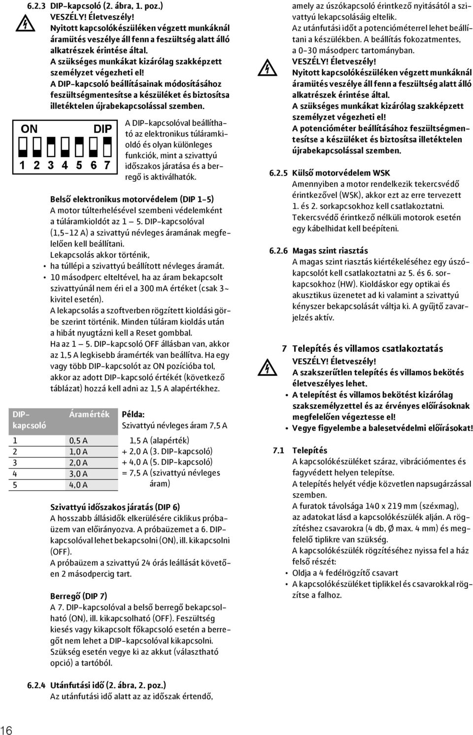 DIPkapcsoló Bels elektronikus motorvédelem (DIP 1-5) A motor túlterhelésével szembeni védelemként a túláramkioldót az 1 5.