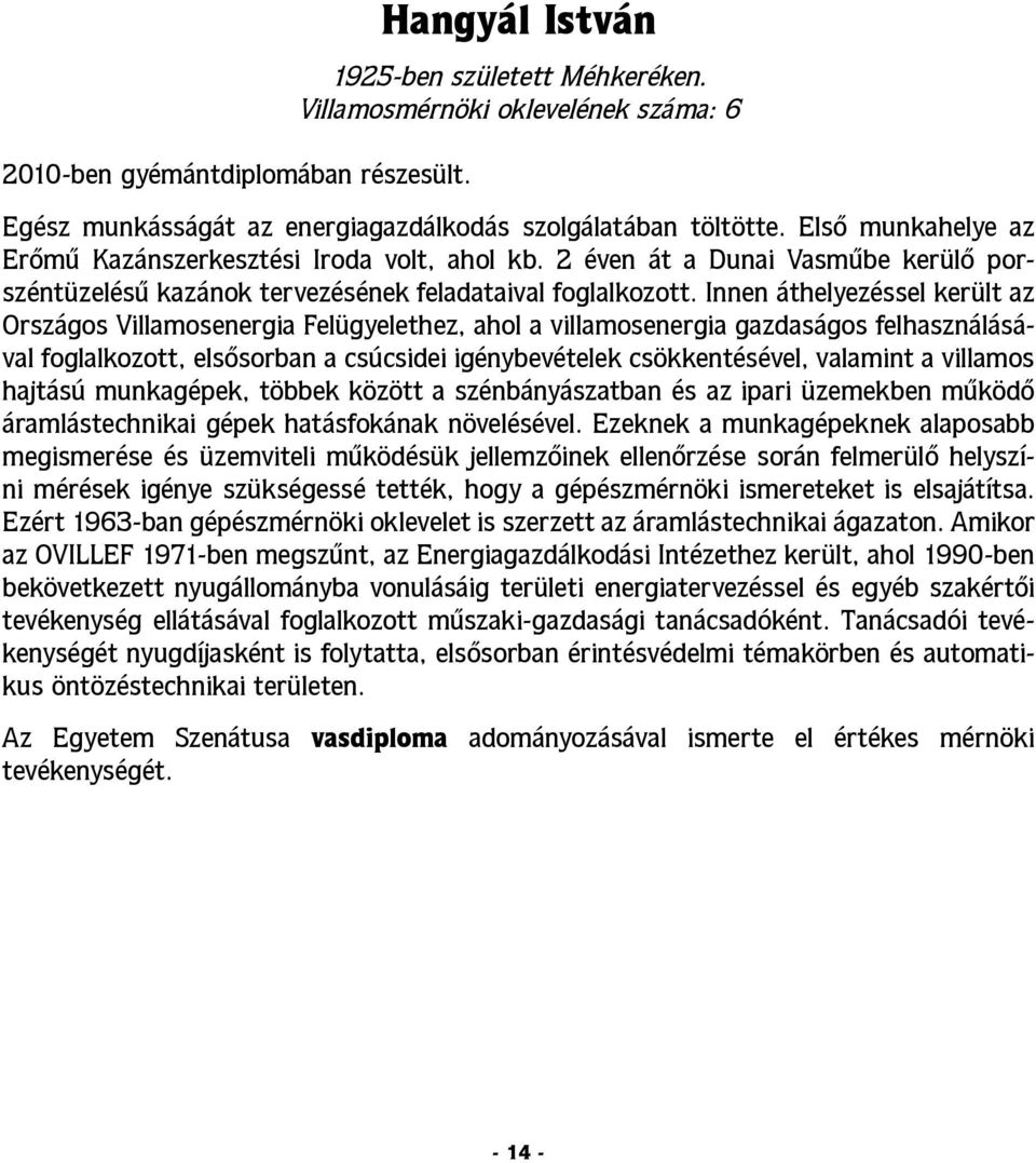 Innen áthelyezéssel került az Országos Villamosenergia Felügyelethez, ahol a villamosenergia gazdaságos felhasználásával foglalkozott, elsősorban a csúcsidei igénybevételek csökkentésével, valamint a