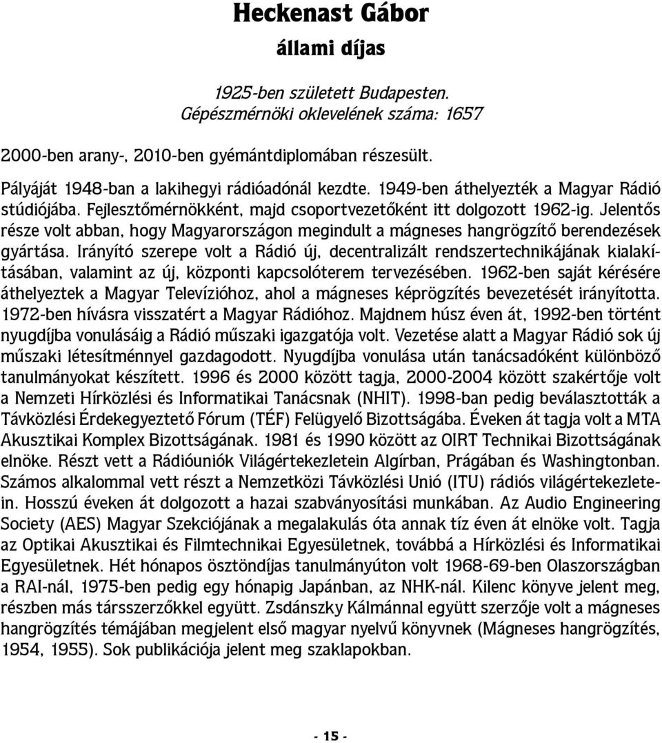 Jelentős része volt abban, hogy Magyarországon megindult a mágneses hangrögzítő berendezések gyártása.